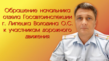 Обращение начальника отдела Госавтоинспекции г. Липецка Володина О.С. Обращение начальника отдела Госавтоинспекции г. Липецка Володина О.С.